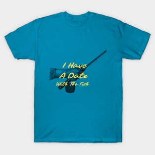 I Have A Date With The Fish T-Shirt